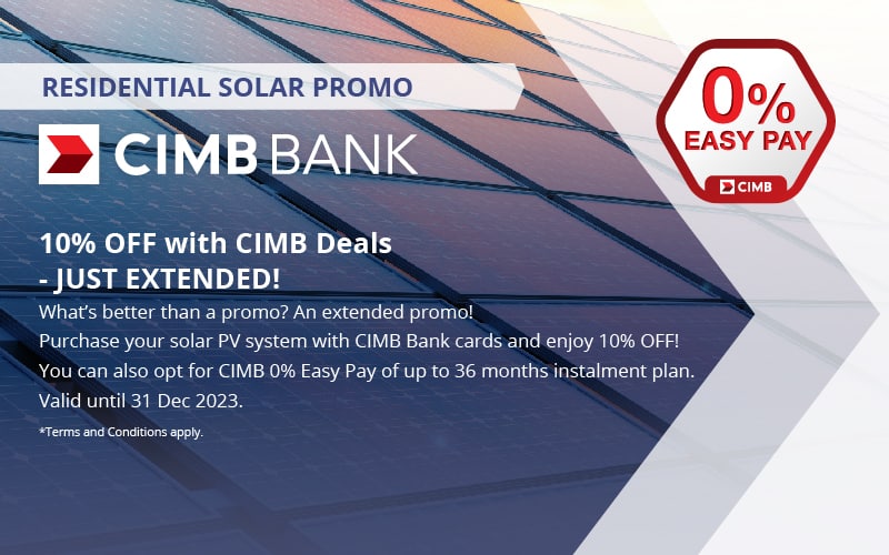 RESIDENTIAL SOLAR PROMO CIMB BANK
          10% OFF with CIMB Deals JUST EXTENDED!
          What's better than a promo? An extended promo!
          0% EASY PAY CIMB
          Purchase your solar PV system with CIMB Bank cards and enjoy 10% OFF!
          You can also opt for CIMB 0% Easy Pay of up to 36 months instalment plan.
          Valid until 31 Dec 2023.